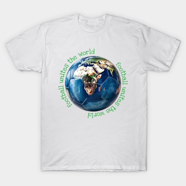 football unites the world! T-Shirt by adigitaldreamer